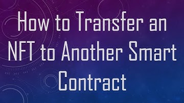 How to Transfer an NFT to Another Smart Contract