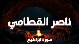 يَوْمَ تُبَدَّلُ الْأَرْضُ غَيرَ الْأَرْضِ وَالسَّمَاوَاتُ | سورة إبراهيم كاملة | الشيخ ناصر القطامي