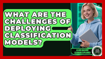 What Are The Challenges Of Deploying Classification Models? - AI and Machine Learning Explained