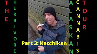 The Herbivore's Alaskan Cannabis Tour! - Part 3: Ketchikan