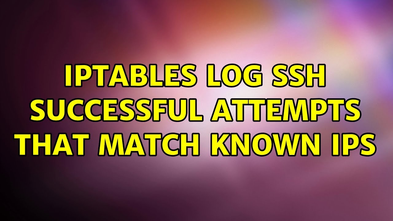 Iptables Log Ssh Successful Attempts That Match Known Ips 3 Solutions iptables-log-ssh-successful-attempts-that-match-known-ips-3-solutions