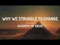 Why We Struggle To Change