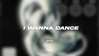 PYTI - I Wanna Dance [NCS Lyrics]