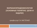 Фармакоэпидемиология (основные понятия, цели и задачи)  профессор Г.Н.Чистенко