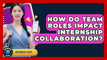 How Do Team Roles Impact Internship Collaboration? - Internship Hero