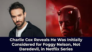 Charlie Cox Reveals He Was Initially Considered for Foggy Nelson, Not Daredevil, In Netflix Series