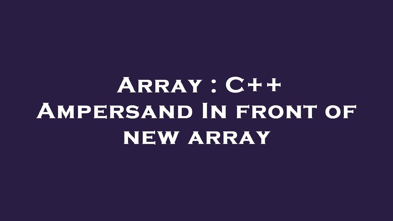 Array : C++ Ampersand In front of new array - YouTube