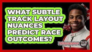 What Subtle Track Layout Nuances Predict Race Outcomes? - The Racing Xpert