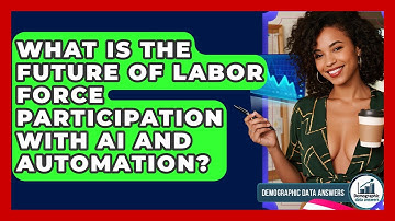 What Is The Future Of Labor Force Participation With AI And Automation? - Demographic Data Answers