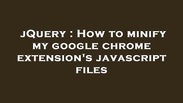 jQuery : How to minify my google chrome extension