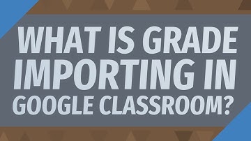 What is grade importing in Google Classroom?