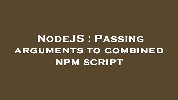NodeJS : Passing arguments to combined npm script