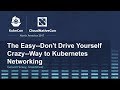 The Easy--Don't Drive Yourself Crazy--Way to Kubernetes Networking [B] - Gerard Hickey