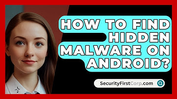 How To Find Hidden Malware On Android? - SecurityFirstCorp.com