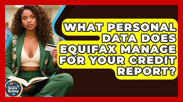 What Personal Data Does Equifax Manage For Your Credit Report? - Student Score Builder