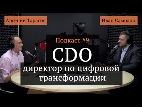 CDO Директор по цифровой трансформации | Арсений Тарасов, Иван Самолов | Подкаст #9