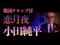 【小田純平】「恋月夜」スナックで酔いしれる名曲中の名曲