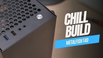 Chill Build: Metalfish T40
