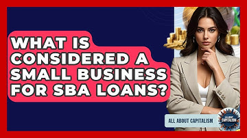 What Is Considered A Small Business For SBA Loans? - All About Capitalism