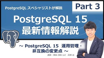 【Part3】PostgreSQL 15 最新情報解説 ～ PostgreSQL 15  運用管理・非互換の変更点 ～