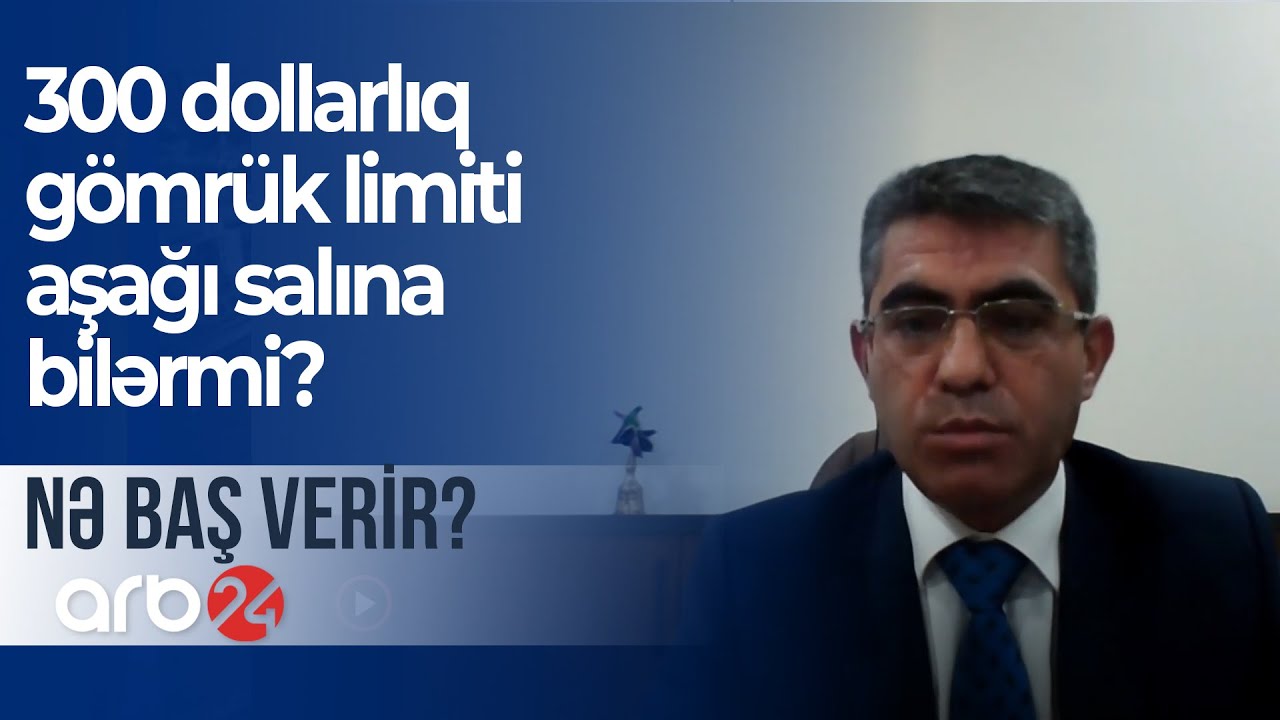 300 dollarlıq gömrük limiti aşağı salına bilərmi? - NƏ BAŞ VERİR?