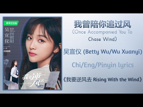 我曾陪你追过风 (Once Accompanied You To Chase Wind) - 吴宣仪 (Betty Wu)《我要逆风去 Rising With The Wind》Chi/Eng/Pin