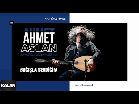 Ahmet Aslan - Bağışla Sevdiğim I Na-Mükemmel © 2015 Kalan Müzik