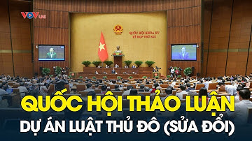 Trực Tiếp Quốc Hội Thảo Luận Về Dự Án Luật Thủ Đô (Sửa Đổi) - Kỳ Họp Thứ 6 Quốc Hội Khóa XV
