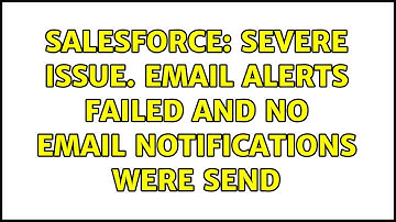 Salesforce: Severe issue. Email alerts failed and no email notifications were send