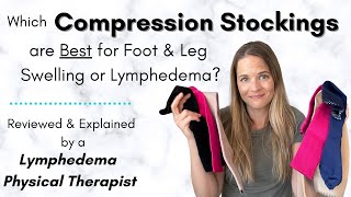 Compression Stockings Reviewed & Explained by a Lymphedema Physical Therapist
