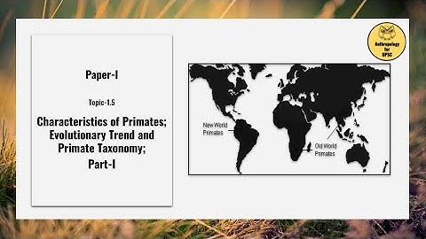 Paper-I, Topic-1.5 Characteristics of Primates; Evolutionary Trend and Primate Taxonomy; Part-I