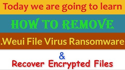 Weui File Virus Ransomware [.Weui] Removal and Decrypt .Weui Files