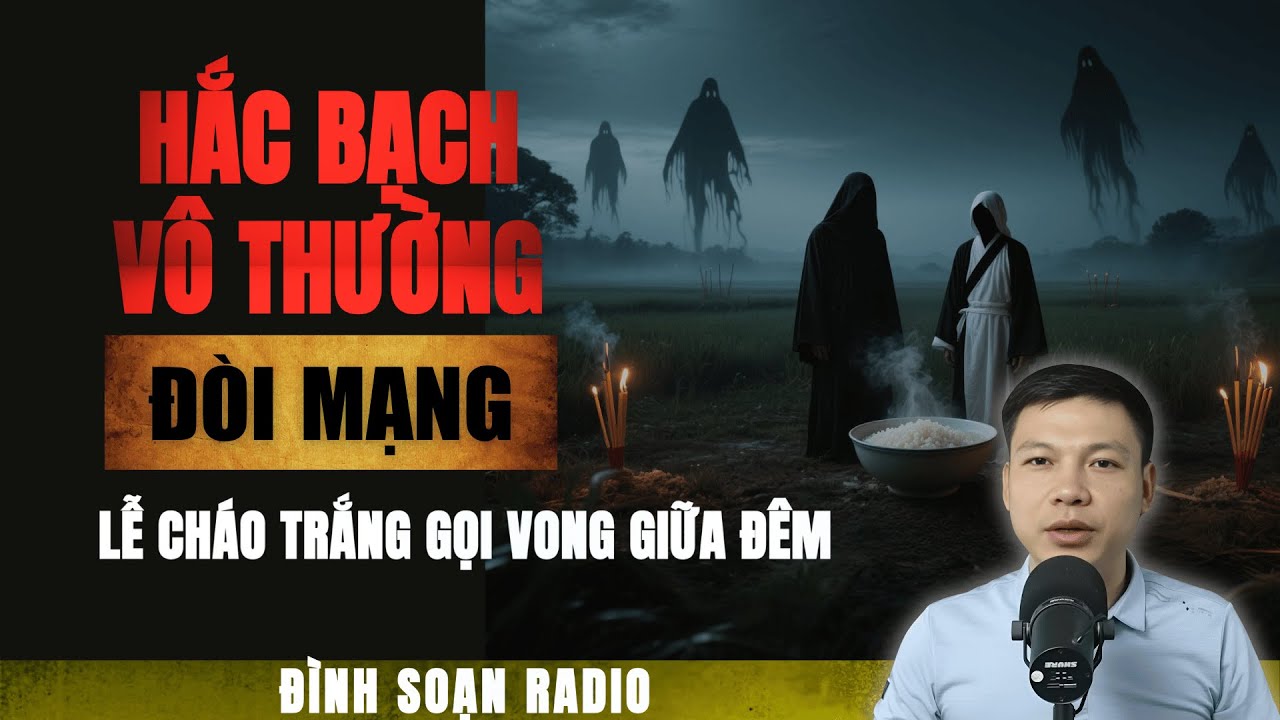Truyện Ma: HẮC BẠCH VÔ THƯỜNG ĐÒI MẠNG | Chuyện ma Đình Soạn 2025