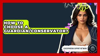 How To Choose A Guardian/Conservator? - Schizophrenia Support Network