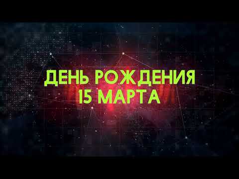 Люди рожденные 15 марта День рождения 15 марта Дата рождения 15 марта правда о людях