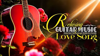 Romantic Guitar Love Songs 🌹 Relaxing Acoustic Music for Peace, Love & Healing