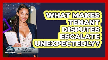 What Makes Tenant Disputes Escalate Unexpectedly? - Mastering Property Management
