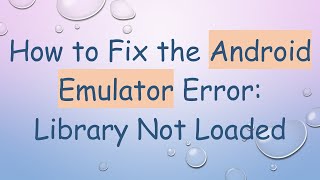 How to Fix the Android Emulator Error: Library Not Loaded