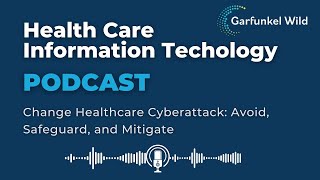 Health Care IT Podcast-Change Healthcare Cyberattack: Avoid, Safeguard, and Mitigate