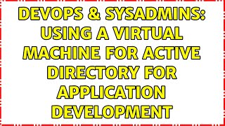 Famous DevOps & SysAdmins: Using a Virtual Machine for Active Directory for application development Profile