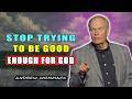 Stop Trying to Be Good Enough for God 🕊️ Andrew Wommack