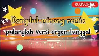 dangdut minang remix orgen tunggal-pulanglah