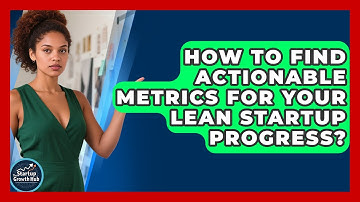 How To Find Actionable Metrics For Your Lean Startup Progress? - The Startup Growth Hub