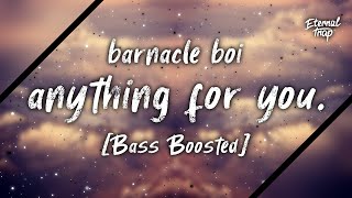 barnacle boi - anything for you. [Bass Boosted]