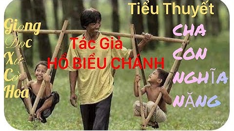 #3. Tiểu Thuyết: CHA CON NGHĨA NẶNG - TG HỒ BIỂU CHÁNH, Giọng Đọc Xứ Cờ Hoa p3