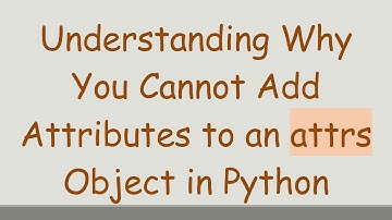 Understanding Why You Cannot Add Attributes to an attrs Object in Python