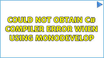 Ubuntu: Could not obtain c# compiler error when using monodevelop (3 Solutions!!)