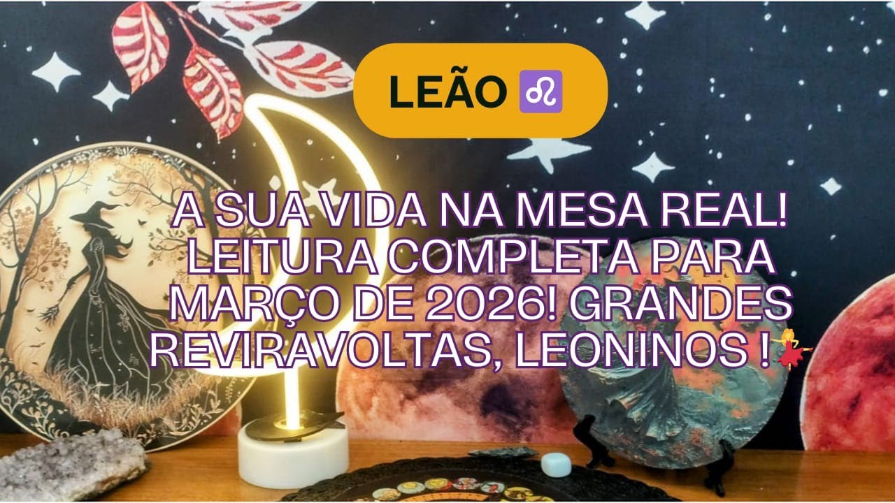 Leão ♌ A sua vida na Mesa Real! Leitura completa para Março de 2026! Grandes reviravoltas, Leoninos 