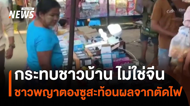 ชาวพญาตองซู ชี้ ตัดไฟกระทบชาวบ้าน ไม่น่าจะส่งผลธุรกิจชาวจีน | Thai PBS News