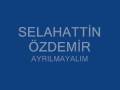 Selahattin Özdemir Ayrılmayalım Şarkısını Dinle